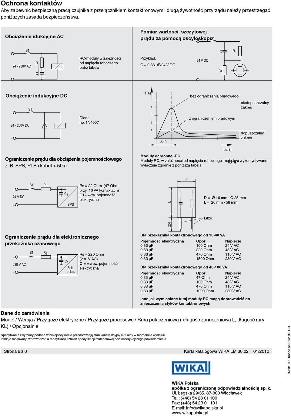 R M R E R E R E + Obciążenie indukcyjne D + 24-250V D 24 - + 250V D 24-250V D Dioda np. 1N4007 Ograniczenie prądu dla obciążenia pojemnościowego z. B.