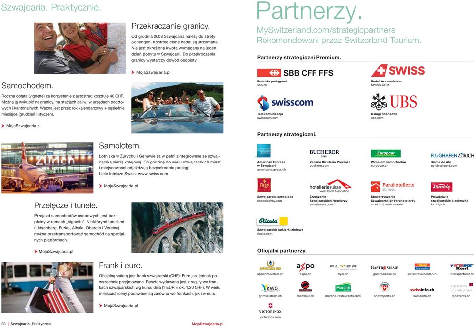 com/strategicpartners Rekomendowani przez Switzerland Tourism. Partnerzy strategiczni Premium. Samochodem. Roczna opłata (vignette) za korzystanie z autostrad kosztuje 40 CHF.