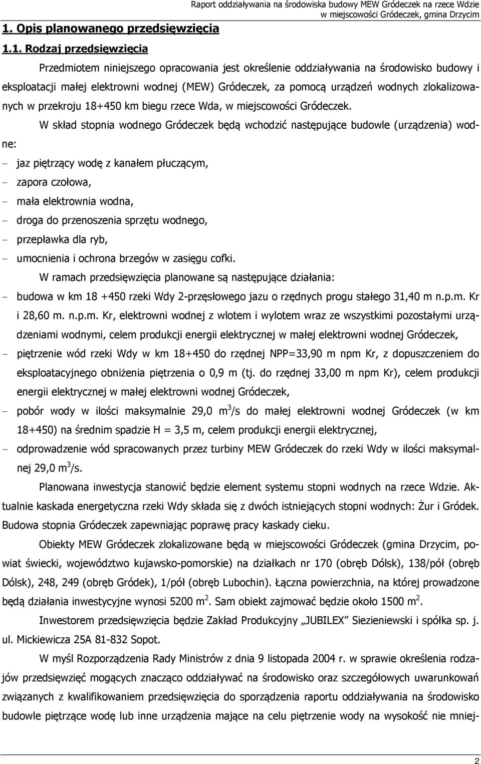 W skład stopnia wodnego Gródeczek będą wchodzić następujące budowle (urządzenia) wodne: - jaz piętrzący wodę z kanałem płuczącym, - zapora czołowa, - mała elektrownia wodna, - droga do przenoszenia