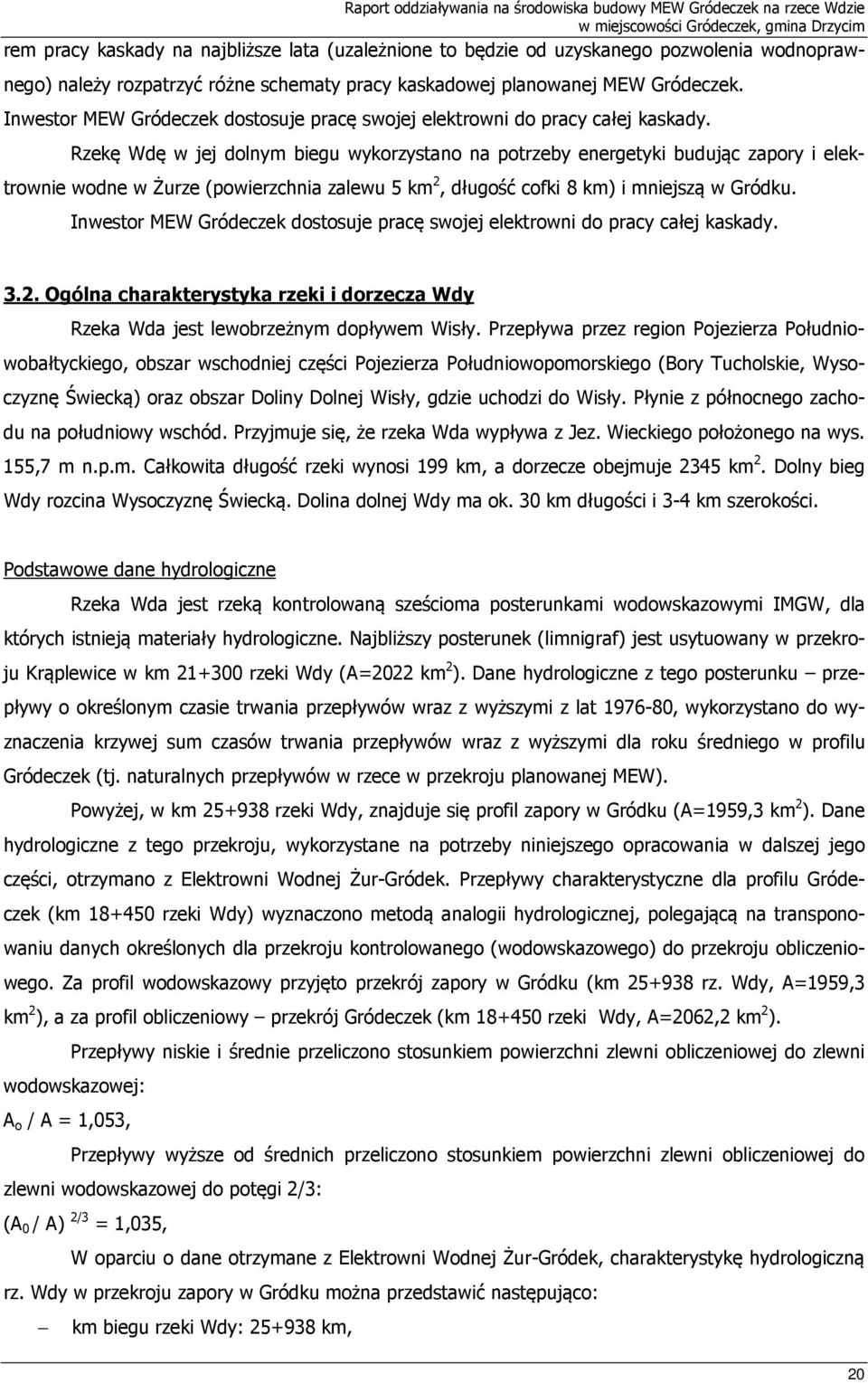 Rzekę Wdę w jej dolnym biegu wykorzystano na potrzeby energetyki budując zapory i elektrownie wodne w Żurze (powierzchnia zalewu 5 km 2,