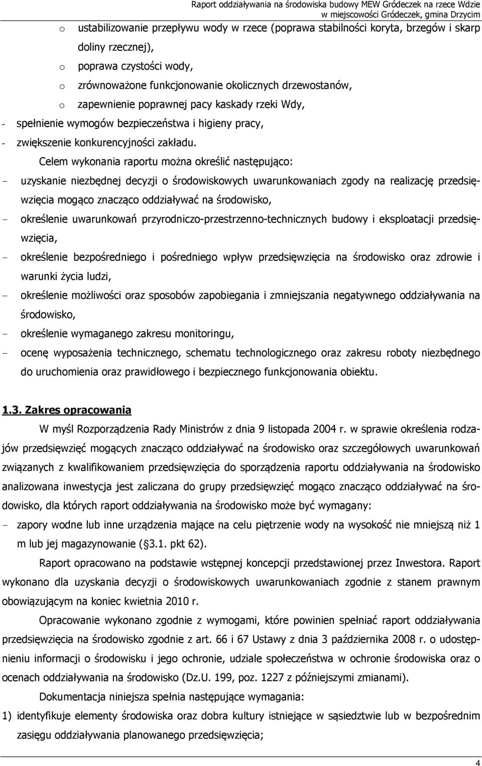 Celem wykonania raportu można określić następująco: - uzyskanie niezbędnej decyzji o środowiskowych uwarunkowaniach zgody na realizację przedsięwzięcia mogąco znacząco oddziaływać na środowisko, -