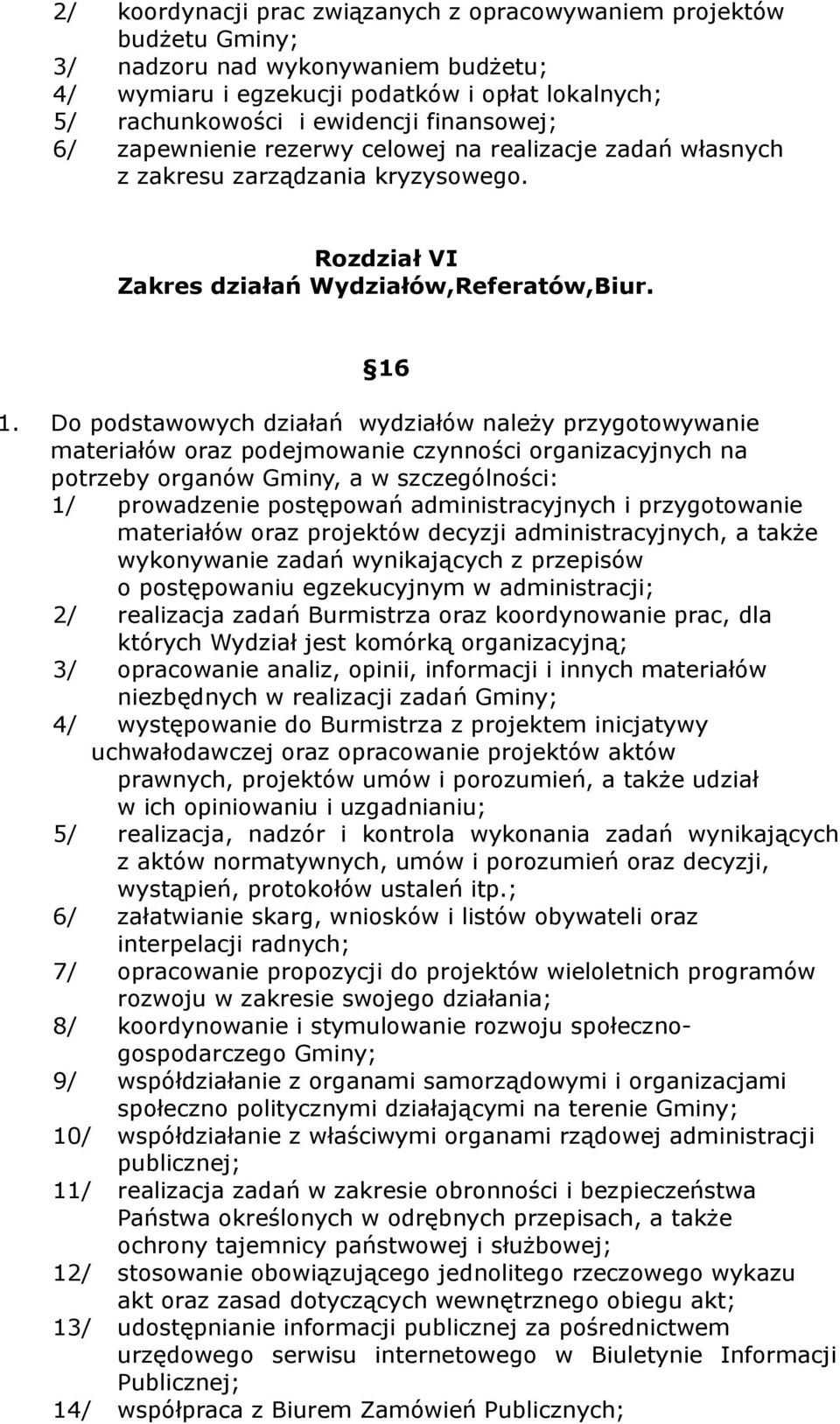 Do podstawowych działań wydziałów należy przygotowywanie materiałów oraz podejmowanie czynności organizacyjnych na potrzeby organów Gminy, a w szczególności: 1/ prowadzenie postępowań