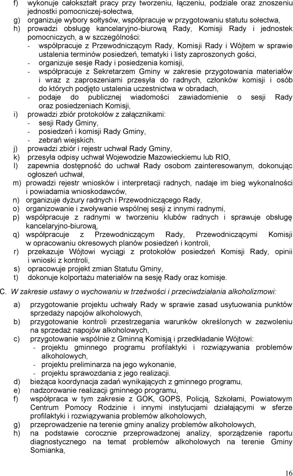 posiedzeń, tematyki i listy zaproszonych gości, - organizuje sesje Rady i posiedzenia komisji, - współpracuje z Sekretarzem Gminy w zakresie przygotowania materiałów i wraz z zaproszeniami przesyła