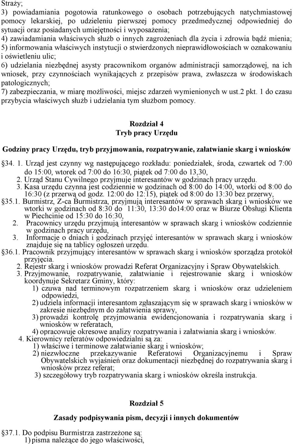 oznakowaniu i oświetleniu ulic; 6) udzielania niezbędnej asysty pracownikom organów administracji samorządowej, na ich wniosek, przy czynnościach wynikających z przepisów prawa, zwłaszcza w