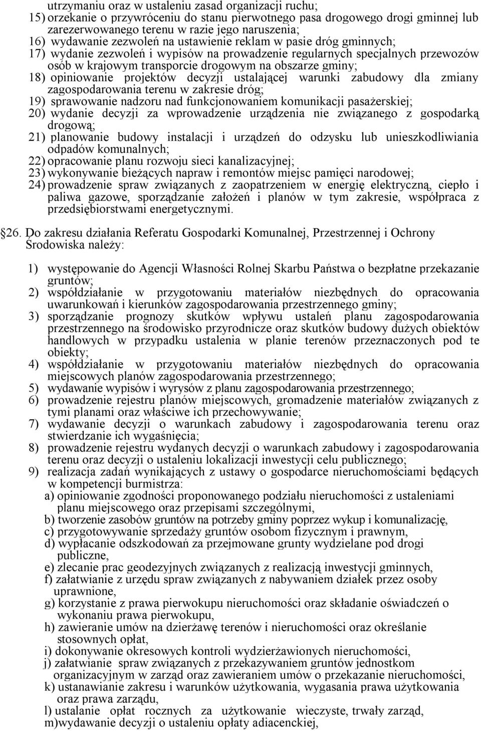 opiniowanie projektów decyzji ustalającej warunki zabudowy dla zmiany zagospodarowania terenu w zakresie dróg; 19) sprawowanie nadzoru nad funkcjonowaniem komunikacji pasażerskiej; 20) wydanie