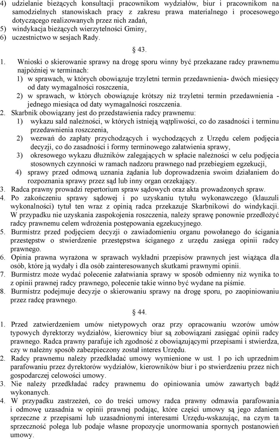 Wnioski o skierowanie sprawy na drogę sporu winny być przekazane radcy prawnemu najpóźniej w terminach: 1) w sprawach, w których obowiązuje trzyletni termin przedawnienia- dwóch miesięcy od daty