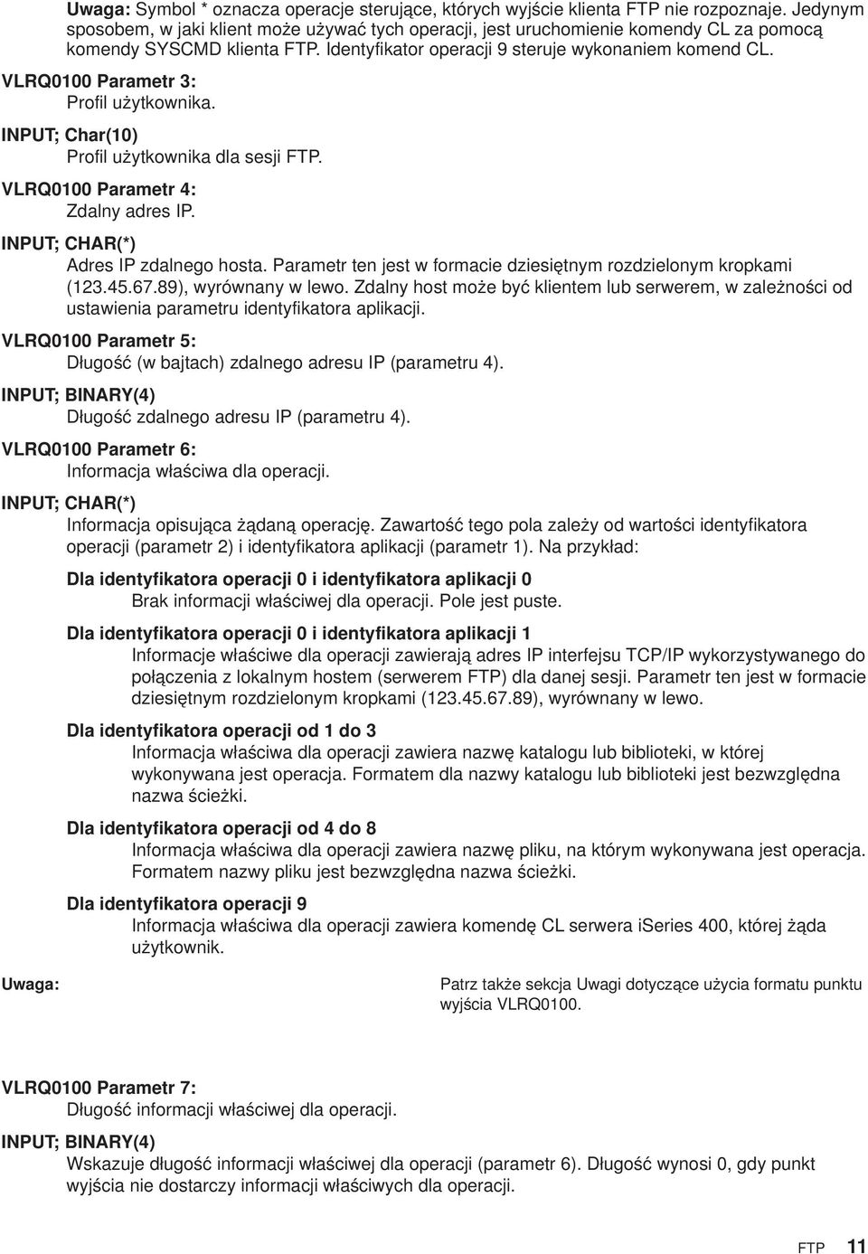 VLRQ0100 Parametr 3: Profil użytkownika. INPUT; Char(10) Profil użytkownika dla sesji FTP. VLRQ0100 Parametr 4: Zdalny adres IP. INPUT; CHAR(*) Adres IP zdalnego hosta.