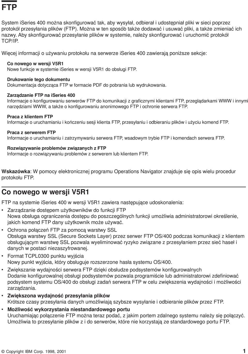 Więcej informacji o używaniu protokołu na serwerze iseries 400 zawierają poniższe sekcje: Co nowego w wersji V5R1 Nowe funkcje w systemie iseries w wersji V5R1 do obsługi FTP.