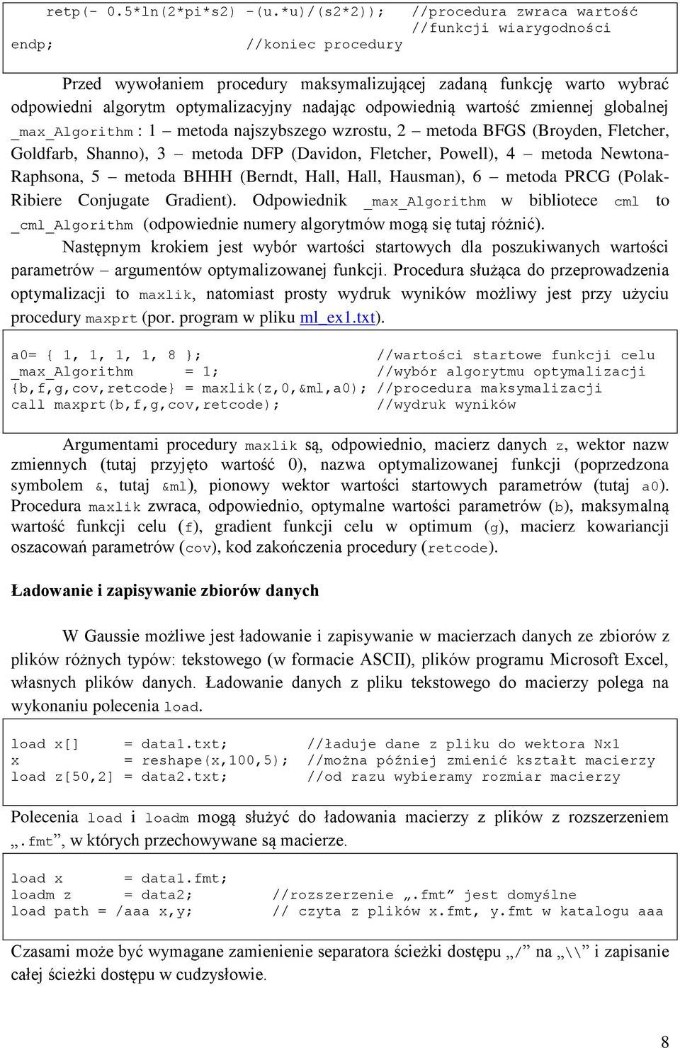 odpowiednią wartość zmiennej globalnej _max_algorithm : 1 metoda najszybszego wzrostu, 2 metoda BFGS (Broyden, Fletcher, Goldfarb, Shanno), 3 metoda DFP (Davidon, Fletcher, Powell), 4 metoda Newtona-