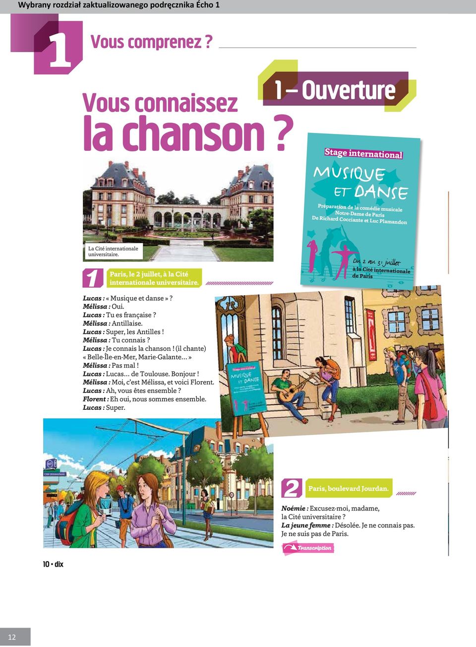 1 Paris, le 2 juillet, à la Cité internationale universitaire. Lucas : «Musique et danse»? Mélissa : Oui. Lucas : Tu es française? Mélissa : Antillaise. Lucas : Super, les Antilles!