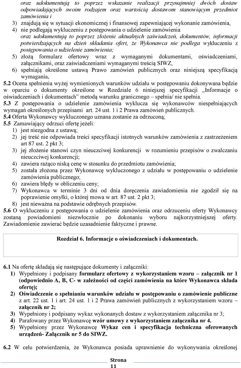 dokumentów, informacji potwierdzających na dzień składania ofert, że Wykonawca nie podlega wykluczeniu z postępowania o udzielenie zamówienia; 5) złożą formularz ofertowy wraz z wymaganymi