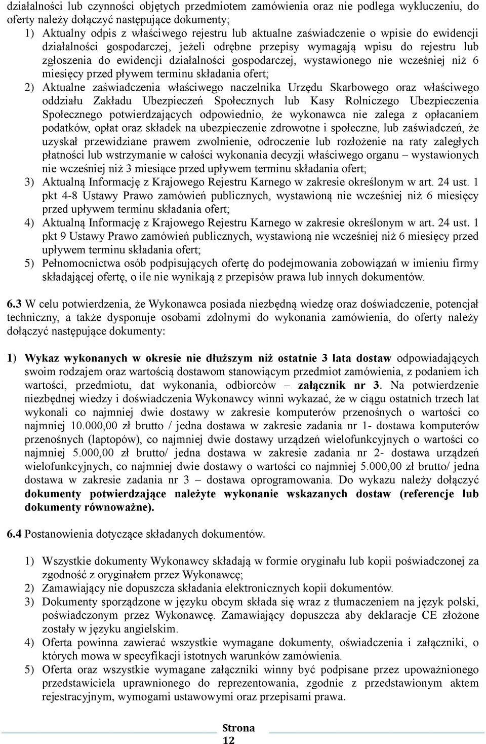 6 miesięcy przed pływem terminu składania ofert; 2) Aktualne zaświadczenia właściwego naczelnika Urzędu Skarbowego oraz właściwego oddziału Zakładu Ubezpieczeń Społecznych lub Kasy Rolniczego