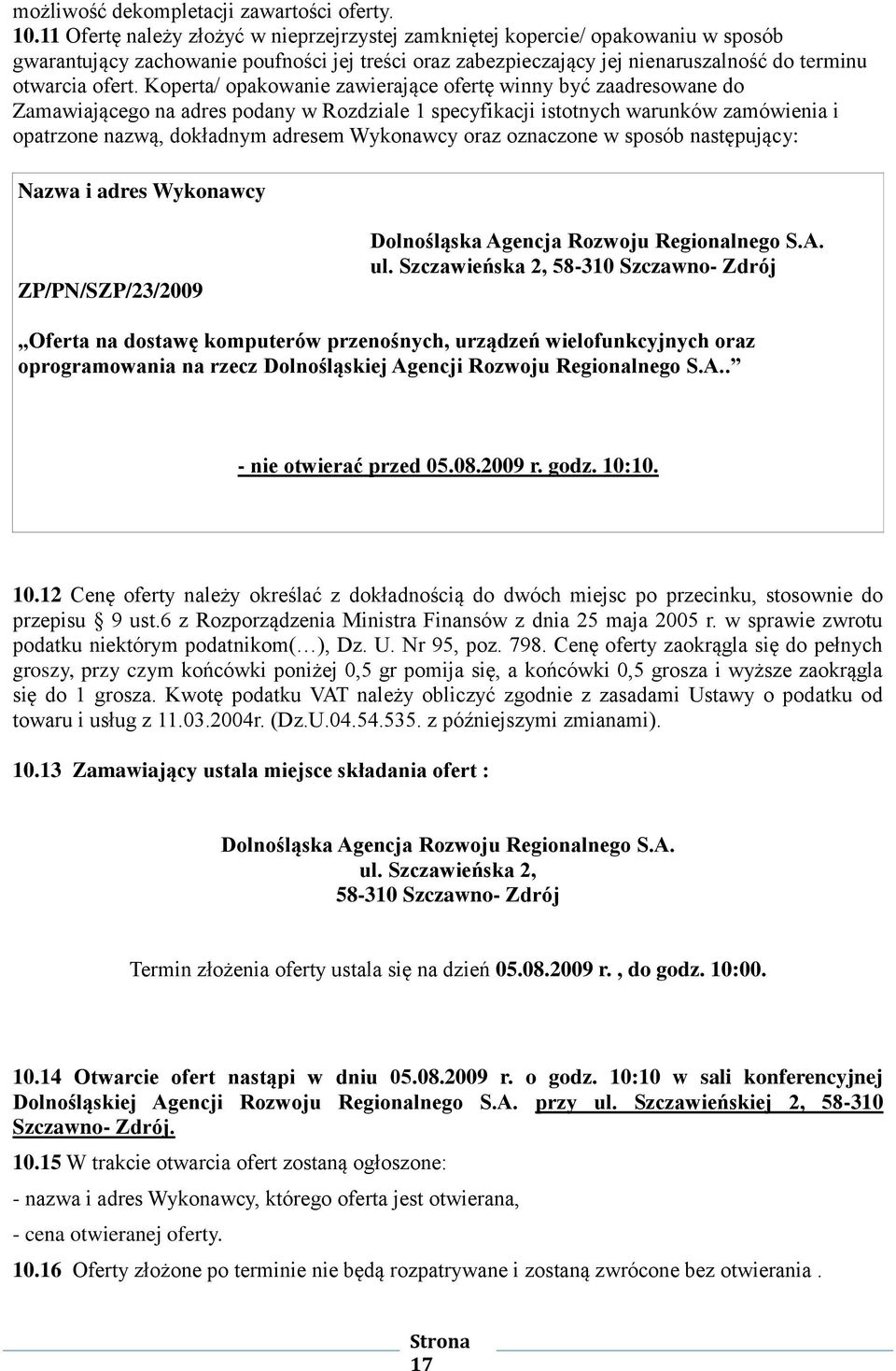 Koperta/ opakowanie zawierające ofertę winny być zaadresowane do Zamawiającego na adres podany w Rozdziale 1 specyfikacji istotnych warunków zamówienia i opatrzone nazwą, dokładnym adresem Wykonawcy