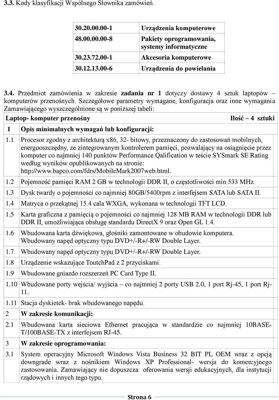 Szczegółowe parametry wymagane, konfiguracja oraz inne wymagania Zamawiającego wyszczególnione są w poniższej tabeli: Laptop- komputer przenośny Ilość 4 sztuki 1 Opis minimalnych wymagań lub