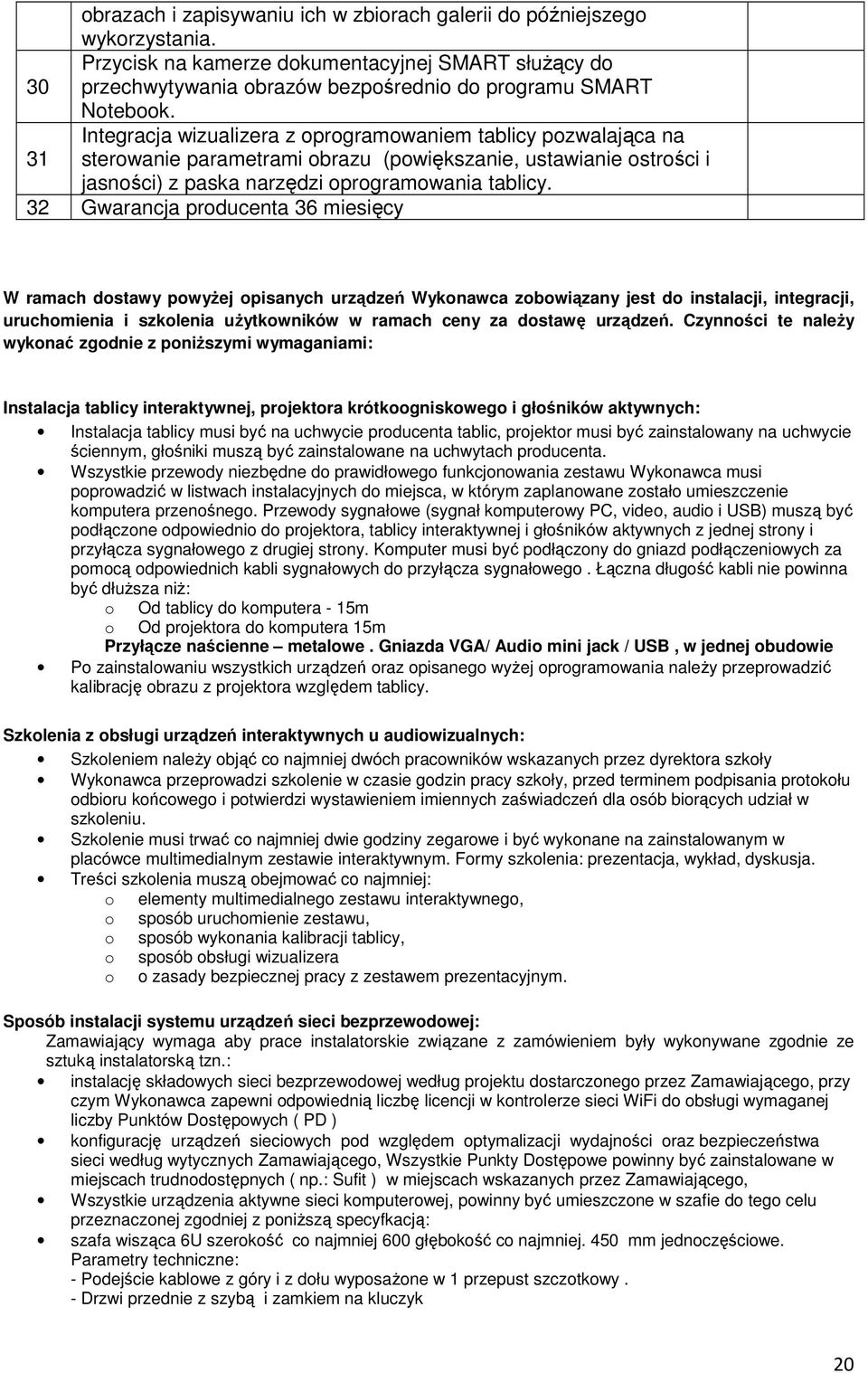 32 Gwarancja producenta 36 miesięcy W ramach dostawy powyŝej opisanych urządzeń Wykonawca zobowiązany jest do instalacji, integracji, uruchomienia i szkolenia uŝytkowników w ramach ceny za dostawę