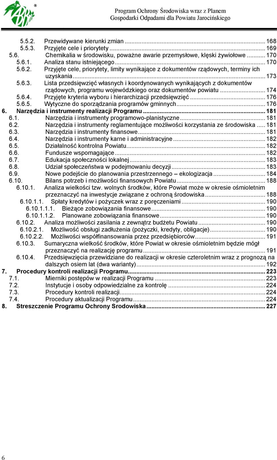 5.6.3. Lista przedsięwzięć własnych i koordynowanych wynikających z dokumentów rządowych, programu wojewódzkiego oraz dokumentów powiatu... 174 