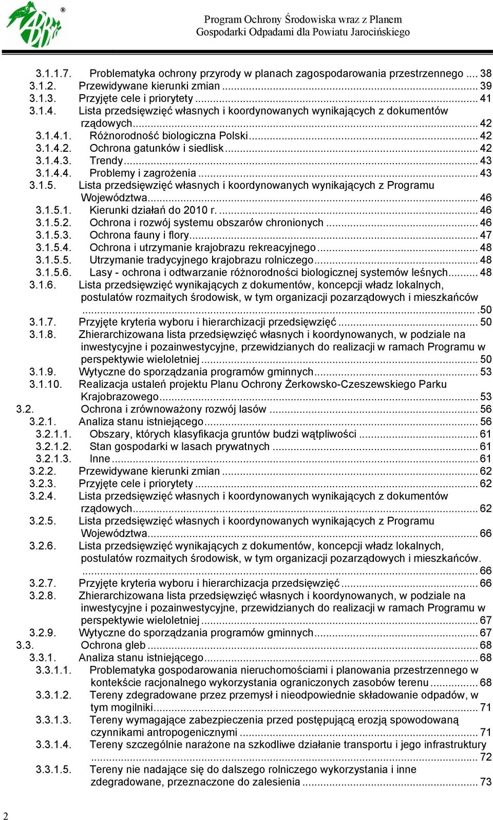 .. 43 3.1.4.4. Problemy i zagrożenia... 43 3.1.5. Lista przedsięwzięć własnych i koordynowanych wynikających z Programu Województwa... 46 3.1.5.1. Kierunki działań do 20