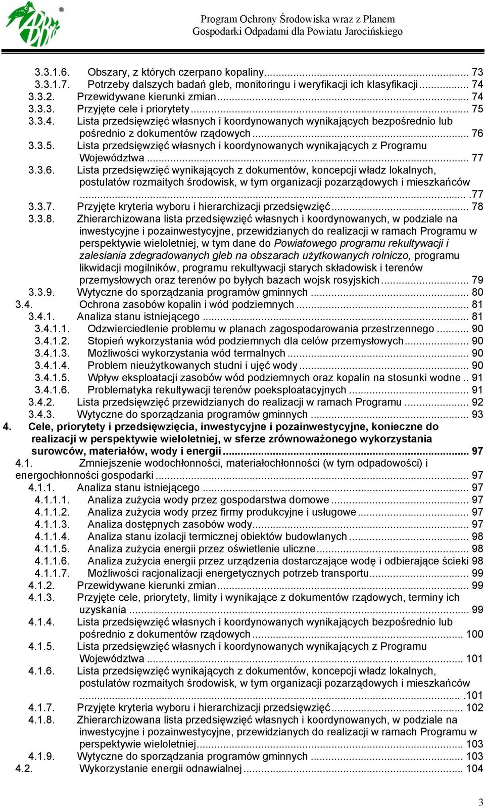 .. 77 3.3.6. Lista przedsięwzięć wynikających z dokumentów, koncepcji władz lokalnych, postulatów rozmaitych środowisk, w tym organizacji pozarządowych i mieszkańców....77 3.3.7. Przyjęte kryteria wyboru i hierarchizacji przedsięwzięć.