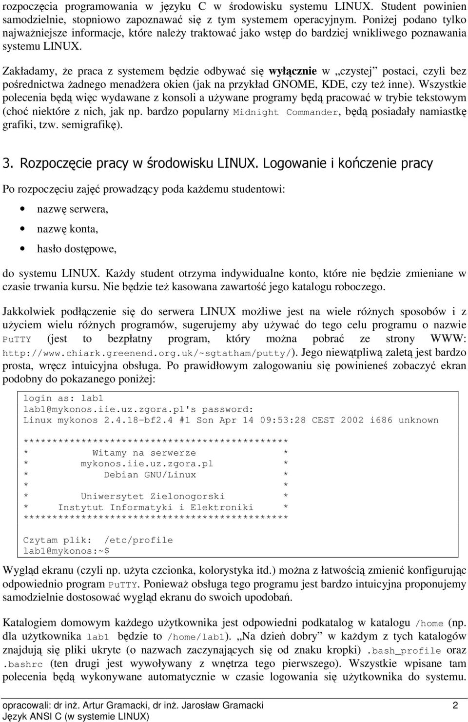 Zakładamy, e praca z systemem bdzie odbywa si wyłcznie w czystej postaci, czyli bez porednictwa adnego menadera okien (jak na przykład GNOME, KDE, czy te inne).