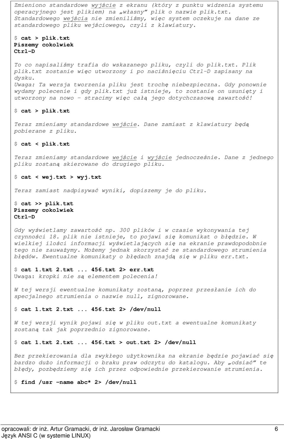 txt Piszemy cokolwiek Ctrl-D To co napisalimy trafia do wskazanego pliku, czyli do plik.txt. Plik plik.txt zostanie wic utworzony i po naciniciu Ctrl-D zapisany na dysku.