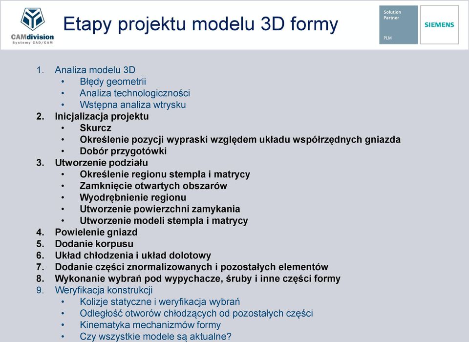 Utworzenie podziału Określenie regionu stempla i matrycy Zamknięcie otwartych obszarów Wyodrębnienie regionu Utworzenie powierzchni zamykania Utworzenie modeli stempla i matrycy 4.