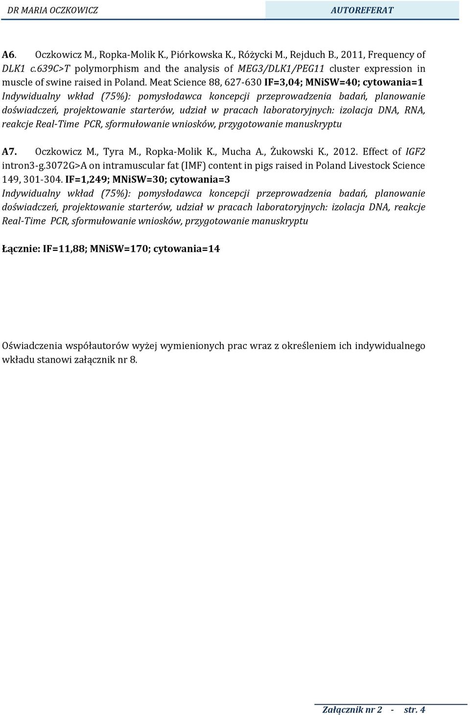 Meat Science 88, 627-630 IF=3,04; MNiSW=40; cytowania=1 Indywidualny wkład (75%): pomysłodawca koncepcji przeprowadzenia badań, planowanie doświadczeń, projektowanie starterów, udział w pracach