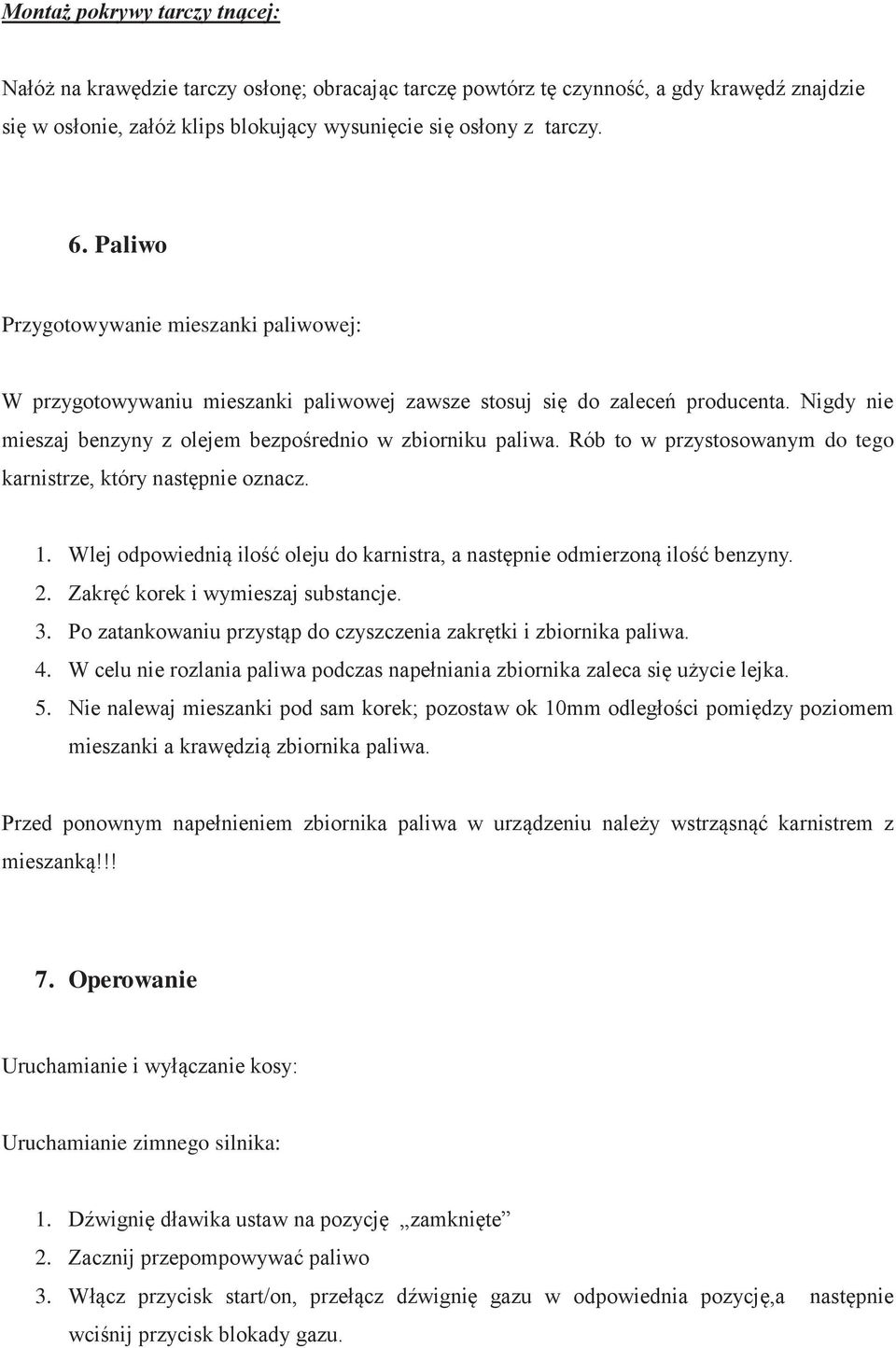 Rób to w przystosowanym do tego karnistrze, który następnie oznacz. 1. Wlej odpowiednią ilość oleju do karnistra, a następnie odmierzoną ilość benzyny. 2. Zakręć korek i wymieszaj substancje. 3.