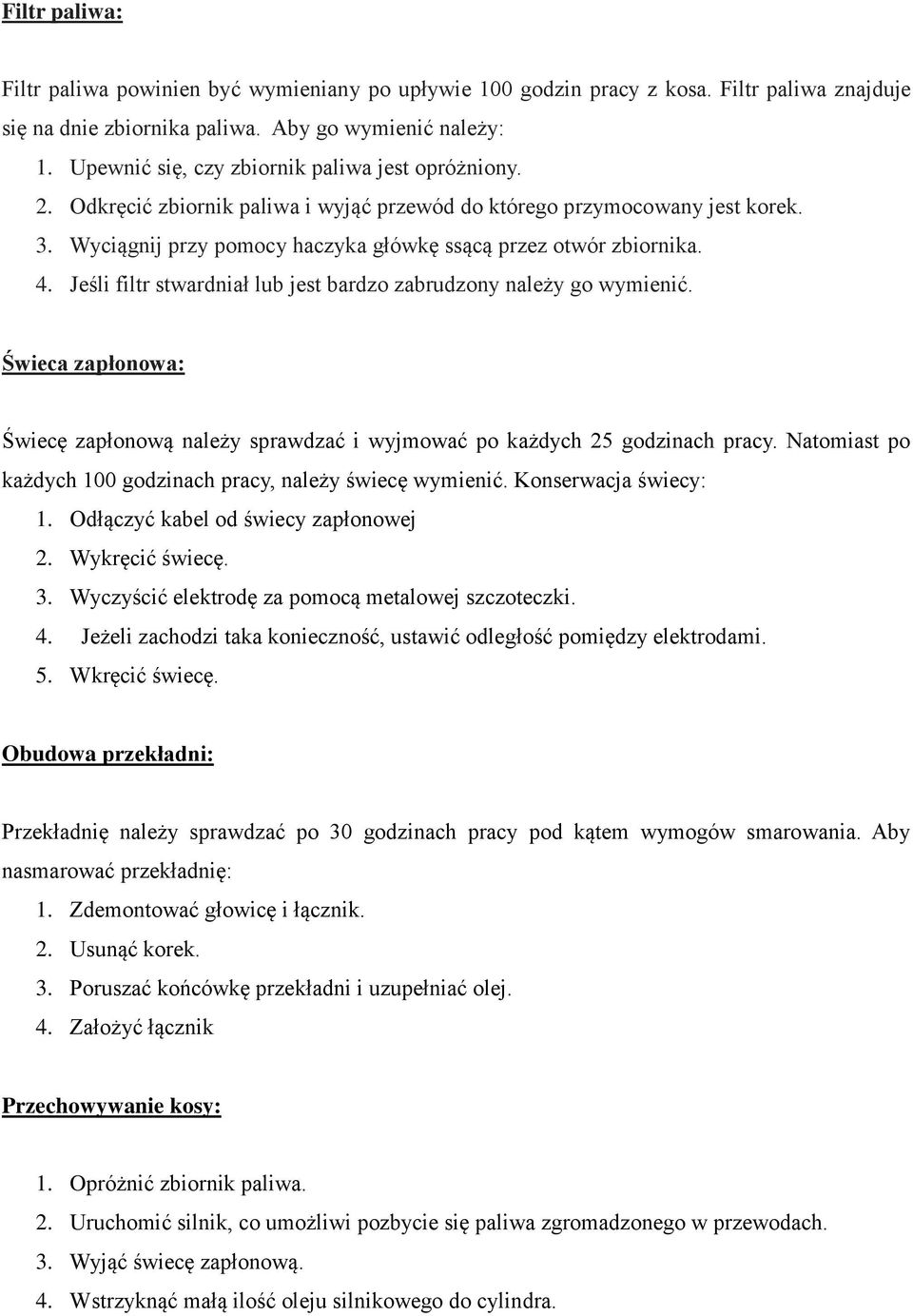 4. Jeśli filtr stwardniał lub jest bardzo zabrudzony należy go wymienić. Świeca zapłonowa: Świecę zapłonową należy sprawdzać i wyjmować po każdych 25 godzinach pracy.