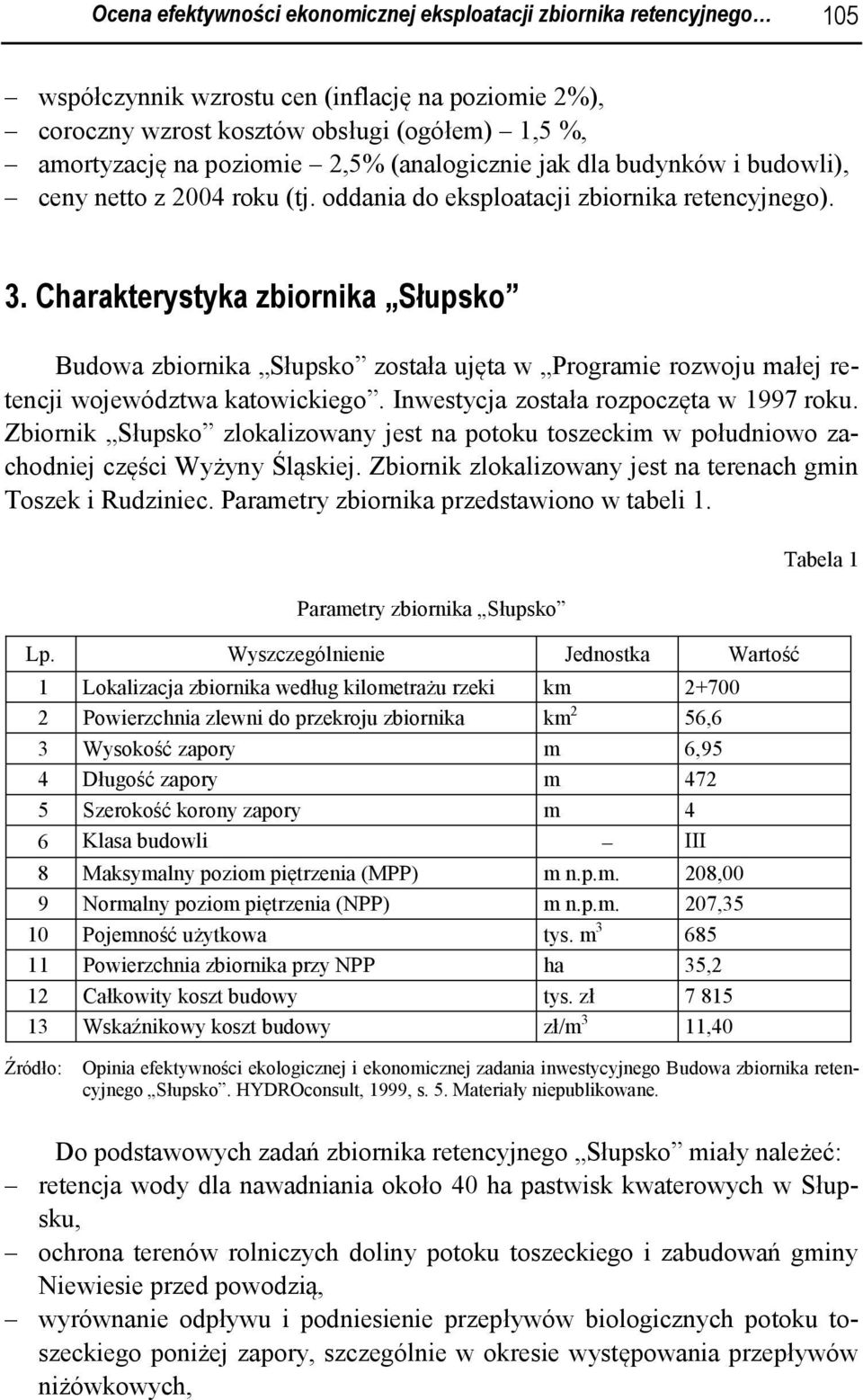 Charakterystyka zbiornika Słupsko Budowa zbiornika Słupsko została ujęta w Programie rozwoju małej retencji województwa katowickiego. Inwestycja została rozpoczęta w 1997 roku.