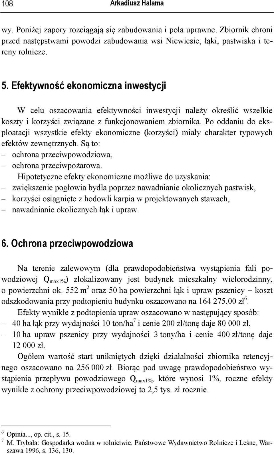 Po oddaniu do eksploatacji wszystkie efekty ekonomiczne (korzyści) miały charakter typowych efektów zewnętrznych. Są to: ochrona przeciwpowodziowa, ochrona przeciwpożarowa.