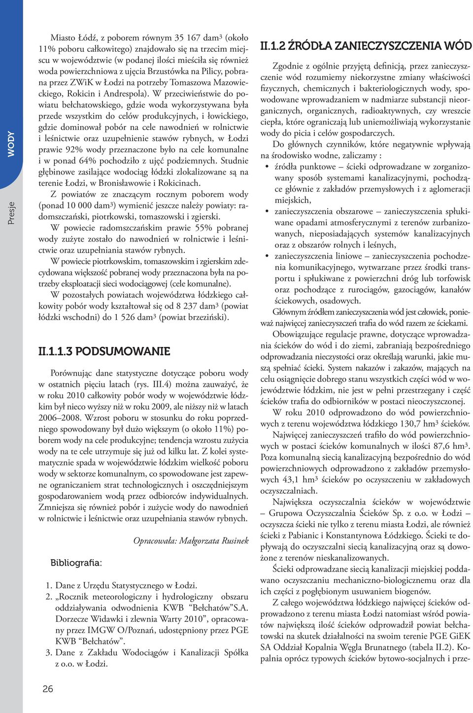 W przeciwieństwie do powiatu bełchatowskiego, gdzie woda wykorzystywana była przede wszystkim do celów produkcyjnych, i łowickiego, gdzie dominował pobór na cele nawodnień w rolnictwie i leśnictwie