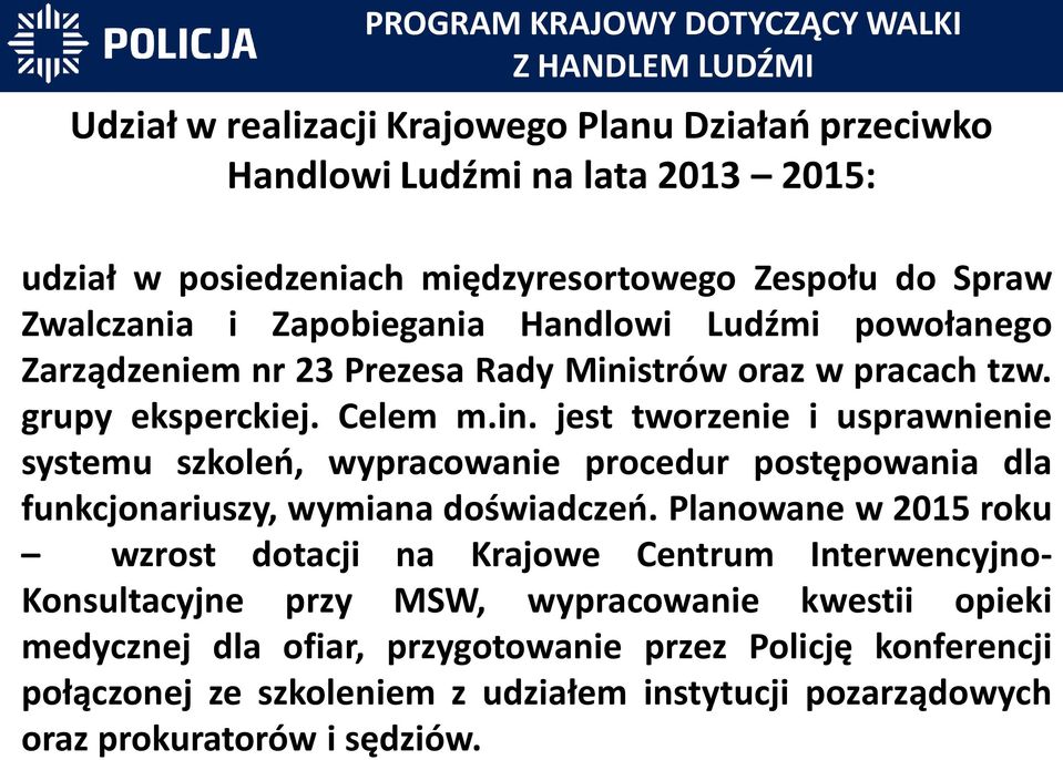 strów oraz w pracach tzw. grupy eksperckiej. Celem m.in. jest tworzenie i usprawnienie systemu szkoleń, wypracowanie procedur postępowania dla funkcjonariuszy, wymiana doświadczeń.