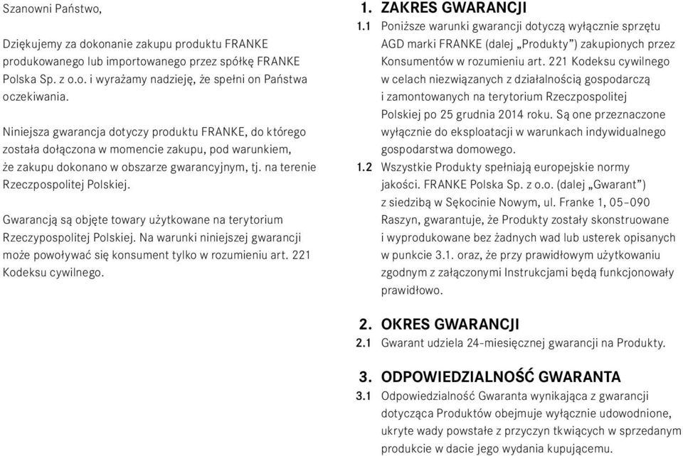 Gwarancją są objęte towary użytkowane na terytorium Rzeczypospolitej Polskiej. Na warunki niniejszej gwarancji może powoływać się konsument tylko w rozumieniu art. 221 Kodeksu cywilnego. 1.