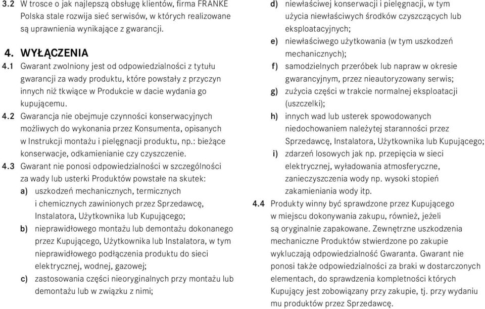 2 Gwarancja nie obejmuje czynności konserwacyjnych możliwych do wykonania przez Konsumenta, opisanych w Instrukcji montażu i pielęgnacji produktu, np.