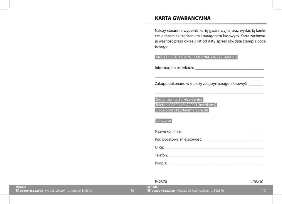 MODEL: DETEKTOR WIELOFUNKCYJNY GT-MM-10 Informacje o usterkach: Zakupu dokonano w (należy załączyć paragon kasowy): Globaltronics Service Center Telefon: