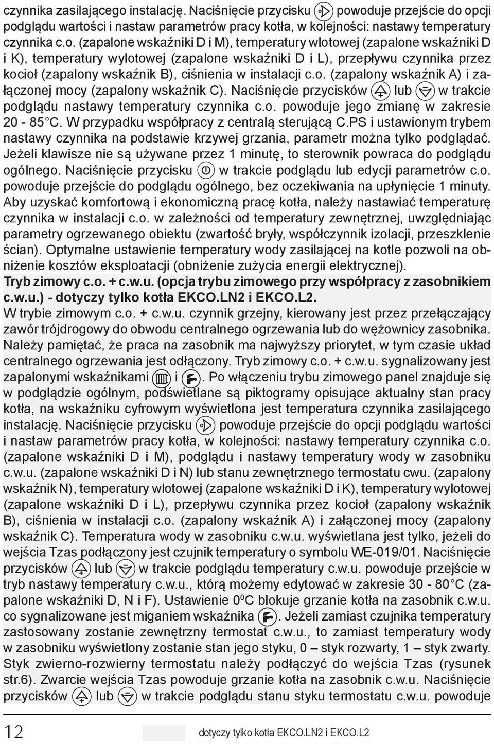 oduje przejście do opcji podglądu wartości i nastaw parametrów pracy kotła, w kolejności: nastawy temperatury czynnika c.o. (zapalone wskaźniki D i M), temperatury wlotowej (zapalone wskaźniki D i