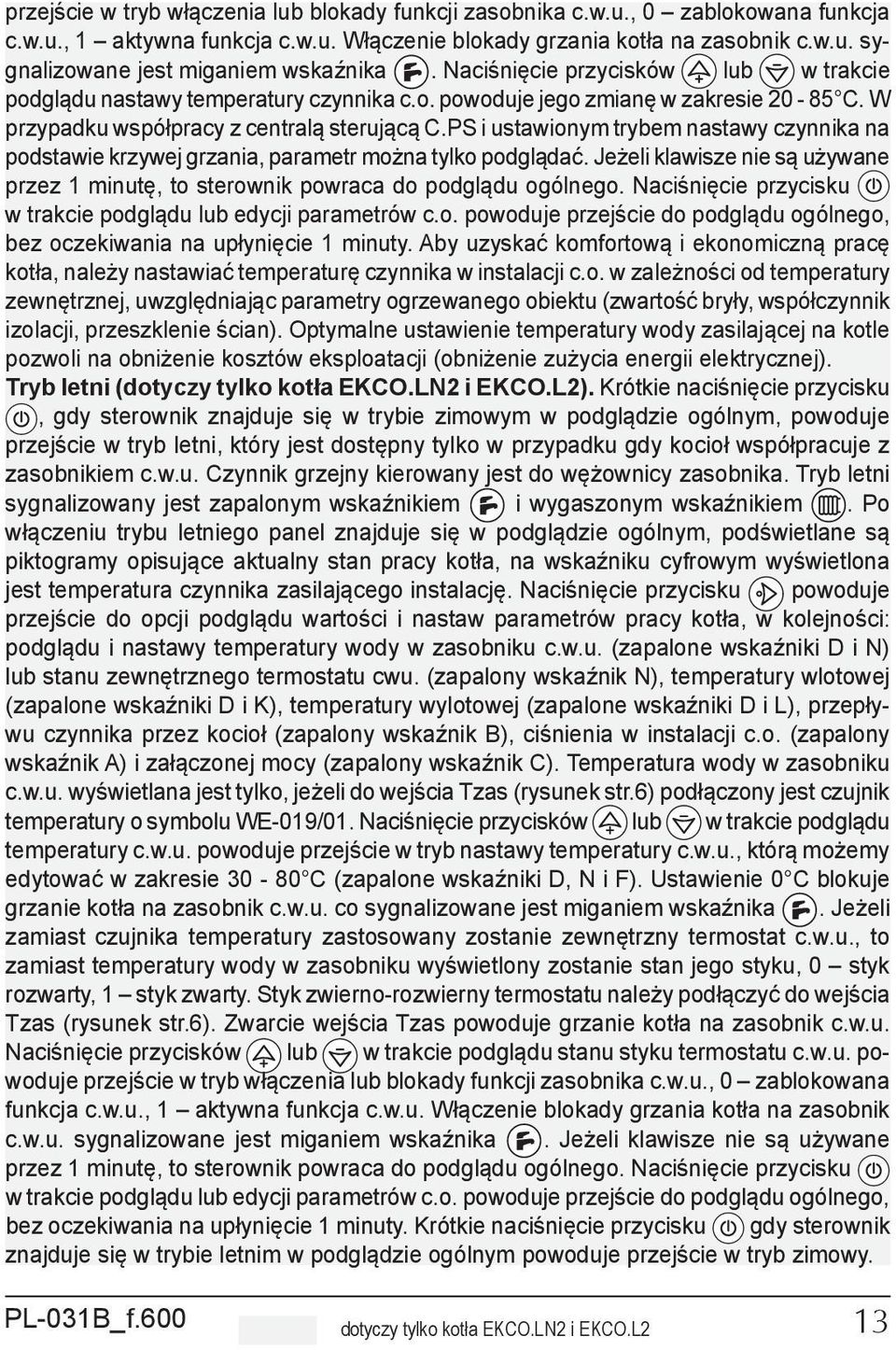 PS i ustawionym trybem nastawy czynnika na podstawie krzywej grzania, parametr można tylko podglądać. Jeżeli klawisze nie są używane przez 1 minutę, to sterownik powraca do podglądu ogólnego.