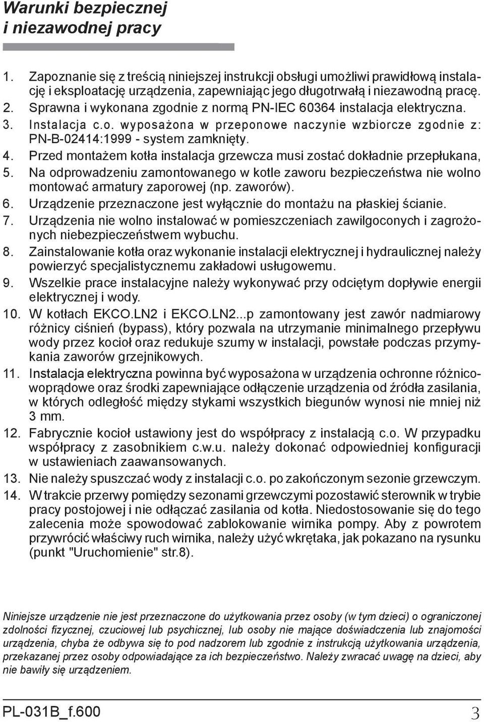 Sprawna i wykonana zgodnie z nor mą PN-IEC 60364 in sta la cja elek trycz na. 3. Instalacja c.o. wyposażona w przeponowe naczynie wzbiorcze zgodnie z: PN-B-02414:1999 - system zamknięty. 4.