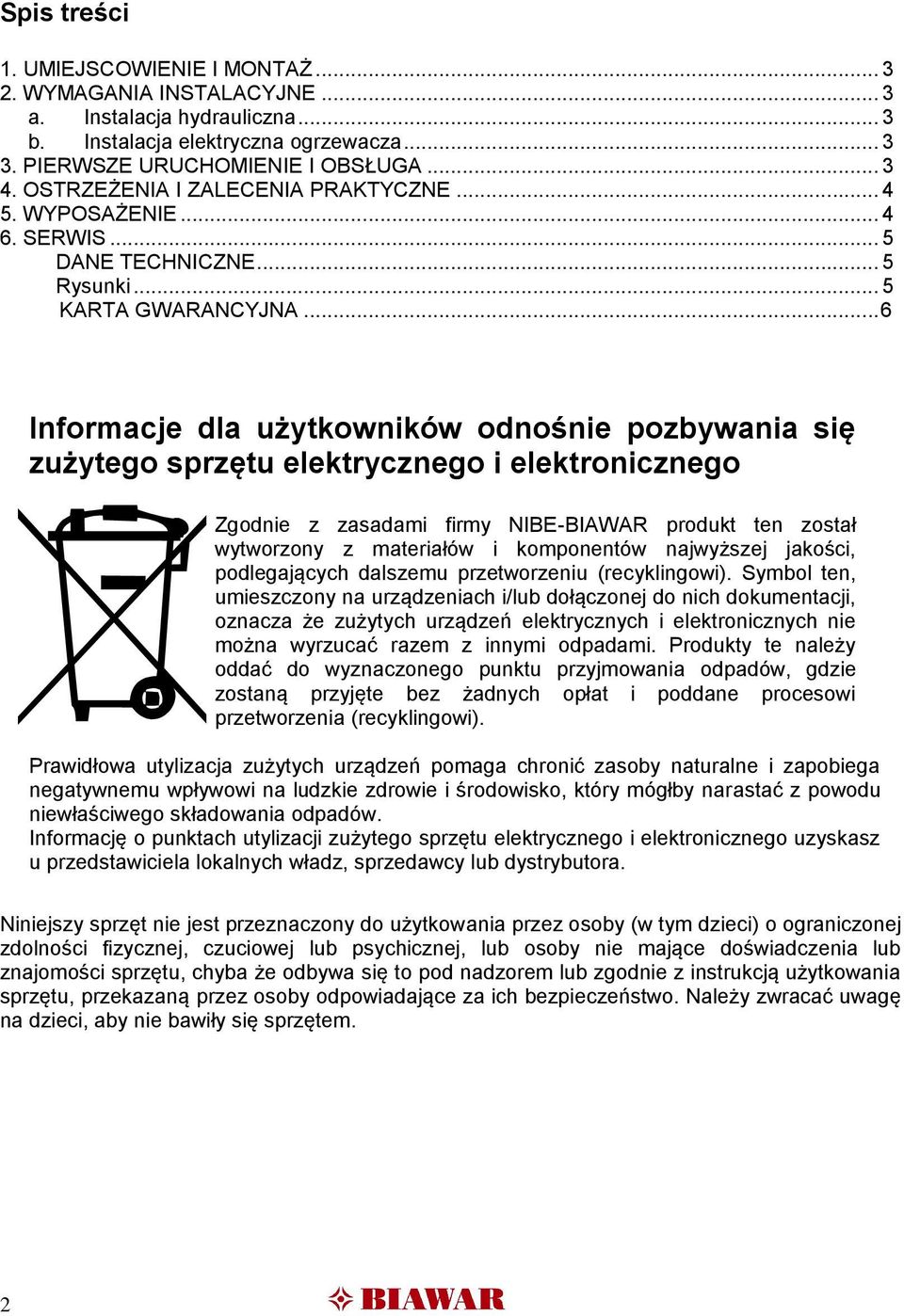 .. 6 Informacje dla użytkowników odnośnie pozbywania się zużytego sprzętu elektrycznego i elektronicznego Zgodnie z zasadami firmy NIBE-BIAWAR produkt ten został wytworzony z materiałów i komponentów