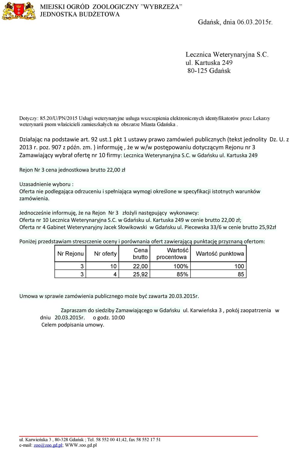 Kartuska 249 Rejon Nr 3 cena jednostkowa 22,00 zł Jednocześnie informuję, że na Rejon Nr 3 złożyli następujący wykonawcy: Oferta nr 10 Lecznica Weterynaryjna S.C.