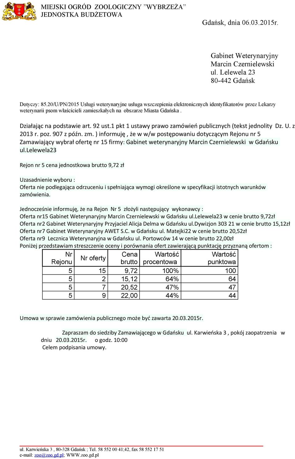 lelewela23 Rejon nr 5 cena jednostkowa 9,72 zł Jednocześnie informuję, że na Rejon Nr 5 złożyli następujący wykonawcy : Oferta nr15 Gabinet Weterynaryjny Marcin Czernielewski w Gdańsku ul.