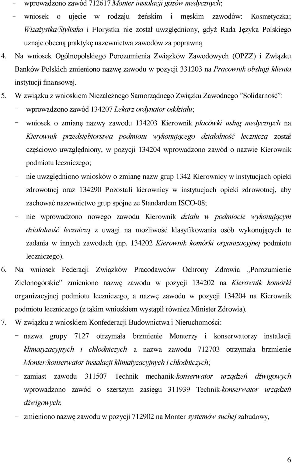 Na wniosek Ogólnopolskiego Porozumienia Związków Zawodowych (OPZZ) i Związku Banków Polskich zmieniono nazwę zawodu w pozycji 331203 na Pracownik obsługi klienta instytucji finansowej. 5.