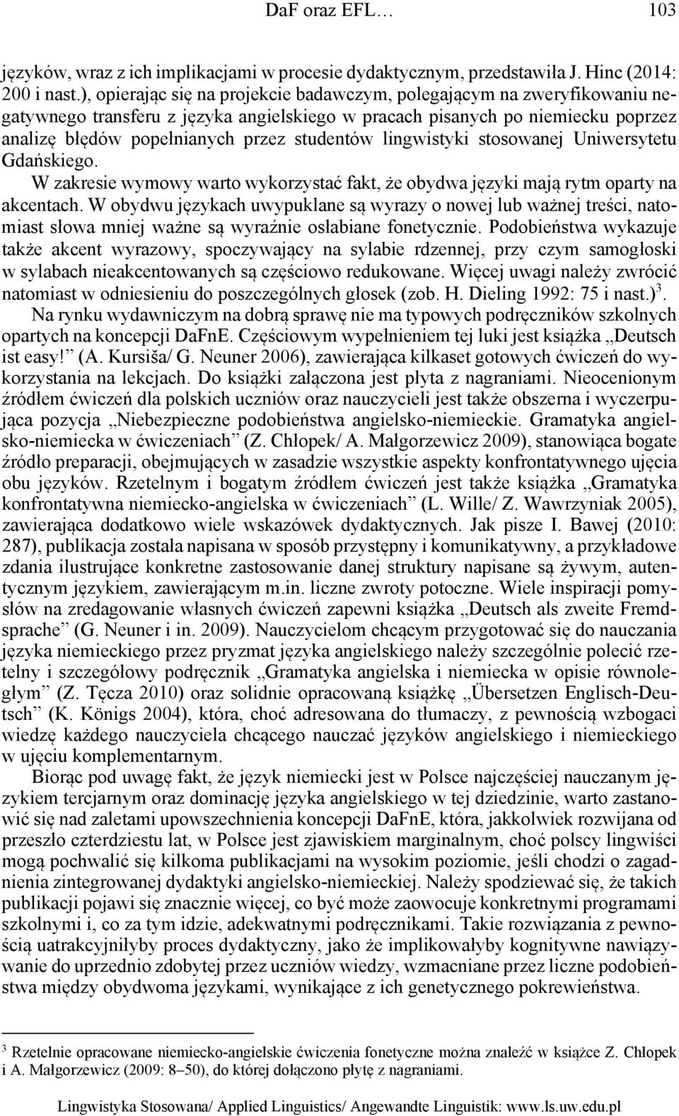 lingwistyki stosowanej Uniwersytetu Gdańskiego. W zakresie wymowy warto wykorzystać fakt, że obydwa języki mają rytm oparty na akcentach.