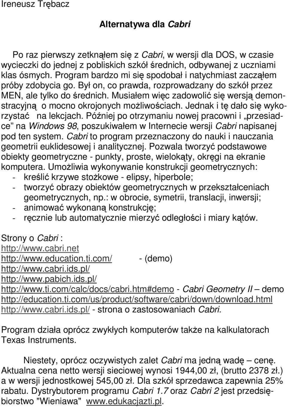 Musiałem więc zadowolić się wersją demonstracyjną o mocno okrojonych możliwościach. Jednak i tę dało się wykorzystać na lekcjach.