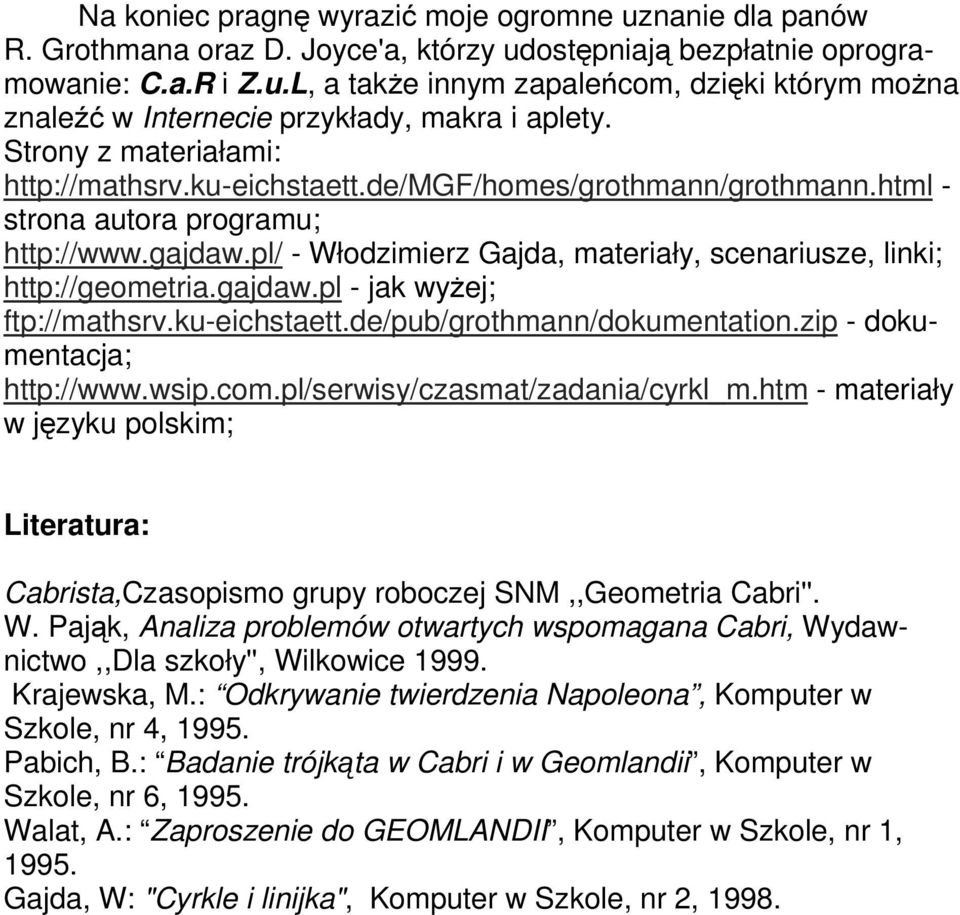 pl/ - Włodzimierz Gajda, materiały, scenariusze, linki; http://geometria.gajdaw.pl -jakwyżej; ftp://mathsrv.ku-eichstaett.de/pub/grothmann/dokumentation.zip -dokumentacja; http://www.wsip.com.