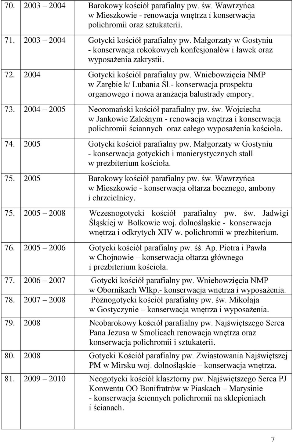 - konserwacja prospektu organowego i nowa aranżacja balustrady empory. 73. 2004 2005 Neoromański kościół parafialny pw. św.