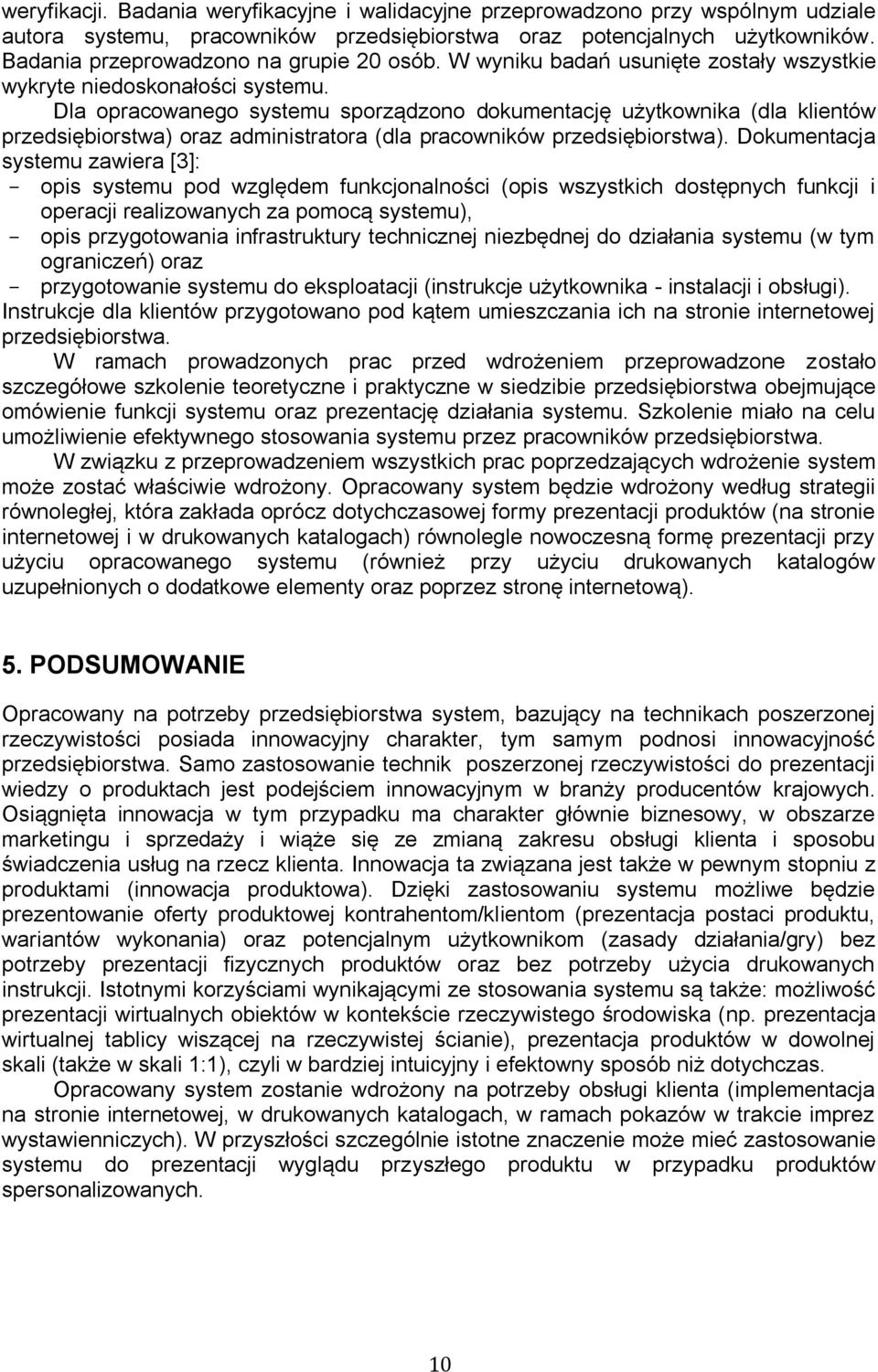 Dla opracowanego systemu sporządzono dokumentację użytkownika (dla klientów przedsiębiorstwa) oraz administratora (dla pracowników przedsiębiorstwa).