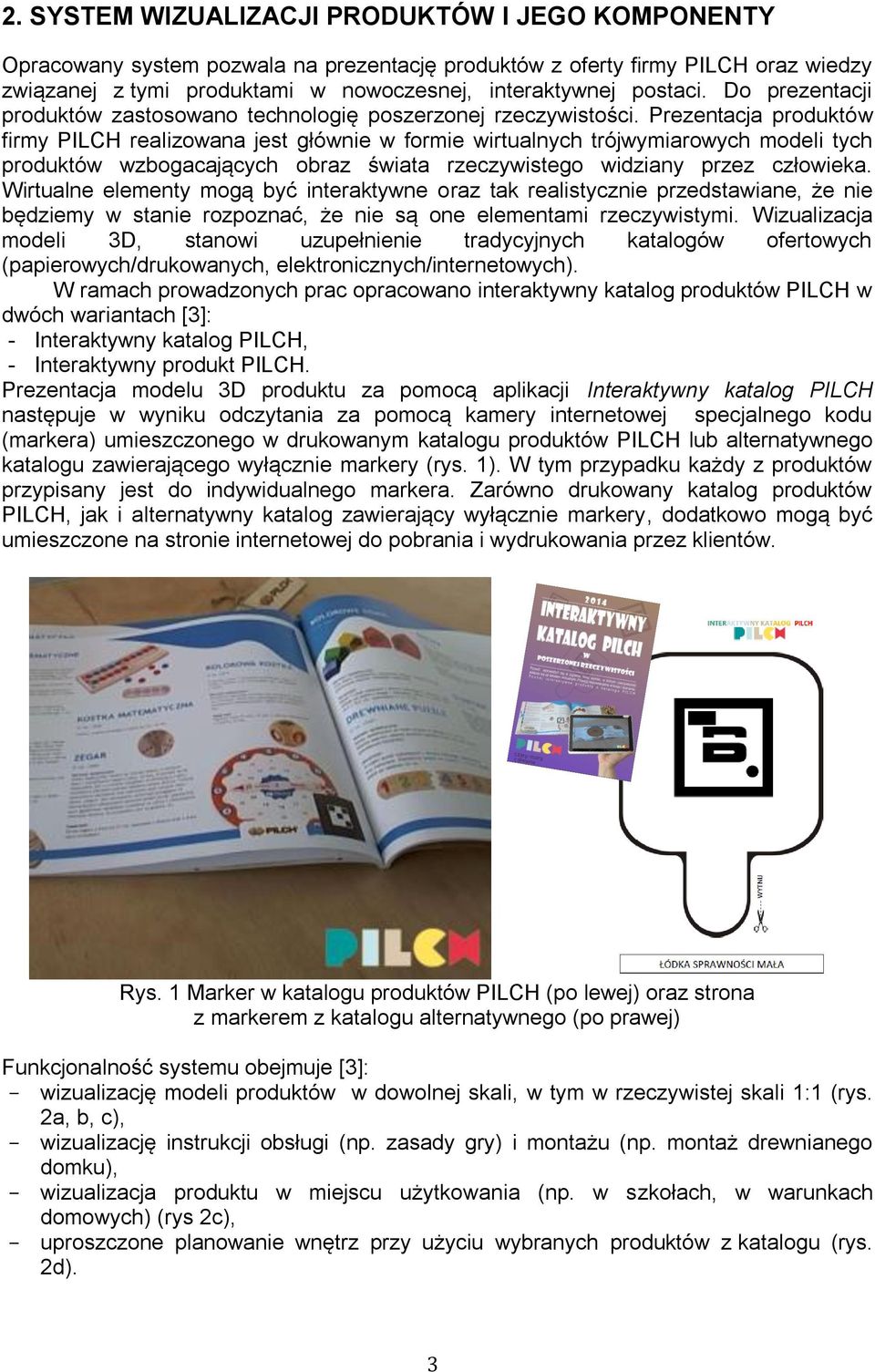 Prezentacja produktów firmy PILCH realizowana jest głównie w formie wirtualnych trójwymiarowych modeli tych produktów wzbogacających obraz świata rzeczywistego widziany przez człowieka.