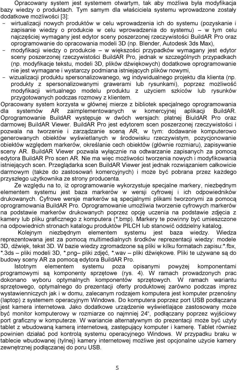 wprowadzenia do systemu) w tym celu najczęściej wymagany jest edytor sceny poszerzonej rzeczywistości BuildAR Pro oraz oprogramowanie do opracowania modeli 3D (np.