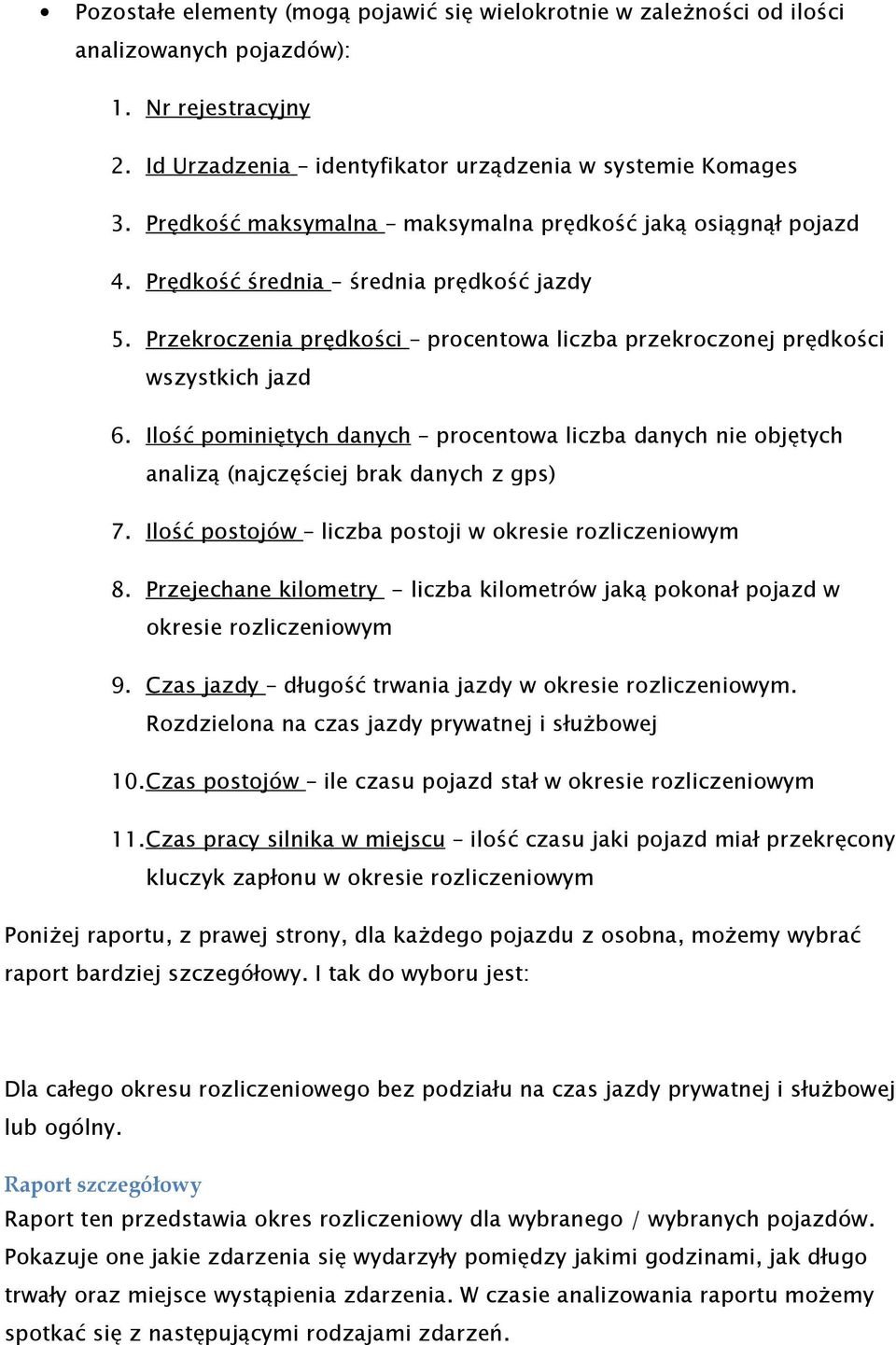 Ilość pominiętych danych procentowa liczba danych nie objętych analizą (najczęściej brak danych z gps) 7. Ilość postojów liczba postoji w okresie rozliczeniowym 8.